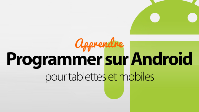 Apprendre à programmer sur Android - Pour tablettes et mobiles